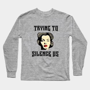 Trying to Silence Us Long Sleeve T-Shirt